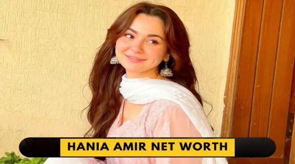 Hania Amir Net Worth in Indian Rupees